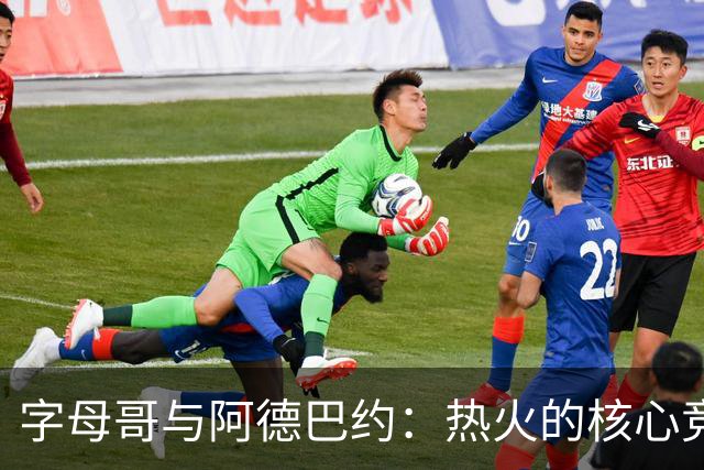 字母哥与阿德巴约：热火的核心竞争力与对手的难题